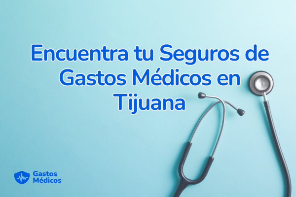 seguros de gastos médicos en Tijuana